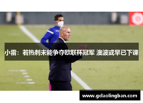 小雷：若热刺未能争夺欧联杯冠军 澳波或早已下课